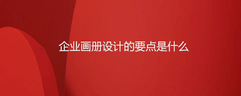 企業(yè)畫(huà)冊設計的要點(diǎn)是什么