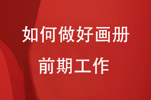 如何做好畫(huà)冊的前期工作