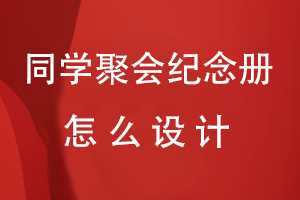 同學(xué)聚會(huì )紀念冊怎么設計才有意義