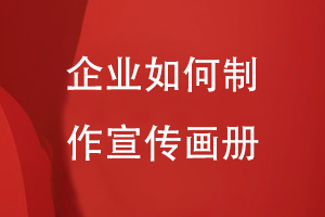 企業(yè)如何制作貼合企業(yè)文化的宣傳畫(huà)冊