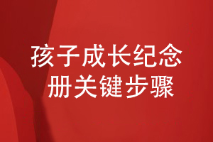孩子成長(cháng)紀念冊怎么制作-從關(guān)鍵步驟分析