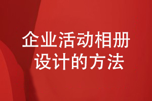 企業(yè)活動(dòng)相冊如何設計-熟悉正確的方法