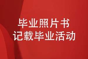 同學(xué)畢業(yè)照片書(shū)制作-記錄盛大的畢業(yè)活動(dòng)