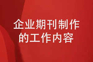 企業(yè)期刊制作的工作內容有什么