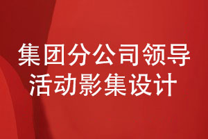 集團分公司領(lǐng)導活動(dòng)影集怎么設計
