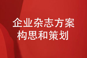 公司雜志刊物方案策劃-如何構思和決策