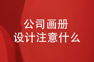 公司畫(huà)冊設計-畫(huà)冊需要關(guān)注哪些方面