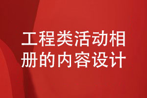 工程竣工相冊設計-工程類(lèi)活動(dòng)相冊的內容設計
