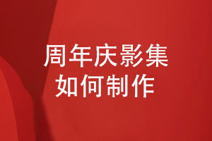 周年慶影集制作-滿(mǎn)足企業(yè)周年宣傳與紀念之需