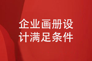 成功的企業(yè)畫(huà)冊設計-需要滿(mǎn)足什么條件