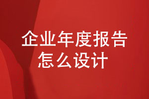 企業(yè)年度報告與刊物設計-匯編類(lèi)報告怎么設計