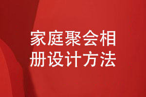 家庭聚會(huì )相冊設計-家庭團聚活動(dòng)影集制作