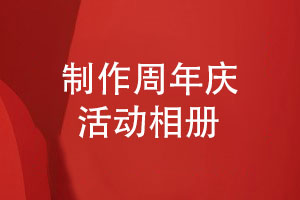 制作周年慶活動(dòng)相冊-全面整編發(fā)展信息和展示企業(yè)實(shí)力