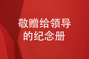 企業(yè)部門(mén)敬贈給領(lǐng)導的紀念冊-珍藏領(lǐng)導和團隊的工作