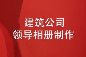 敬贈給建筑公司領(lǐng)導的相冊-定制制作領(lǐng)導相冊的要點(diǎn)