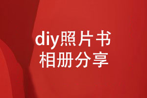 diy照片書(shū)相冊-制作一套專(zhuān)屬回憶的紀念相冊
