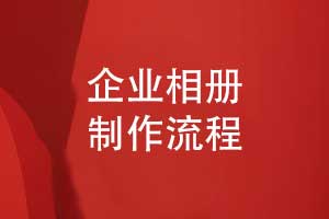 企業(yè)相冊制作流程-記錄品牌成長(cháng)與企業(yè)文化的精彩