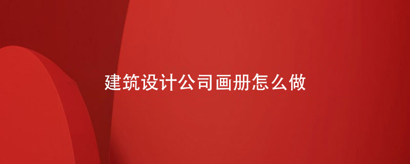 建筑設計公司畫(huà)冊怎么做