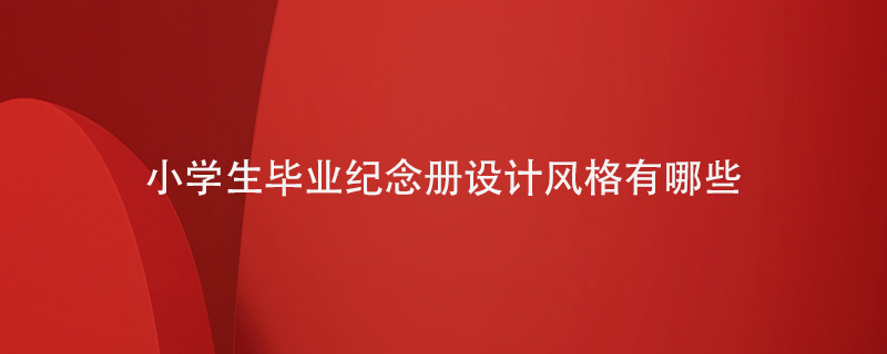 小學(xué)生畢業(yè)紀念冊設計風(fēng)格有哪些