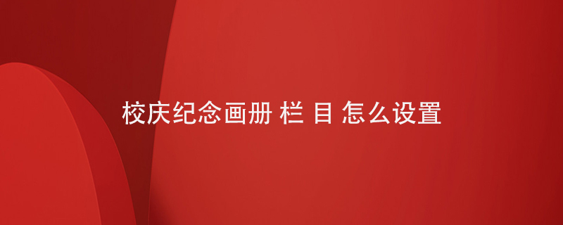 校慶紀念畫(huà)冊欄目怎么設置