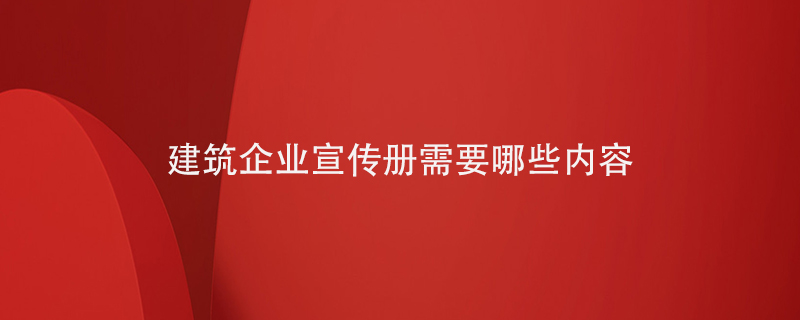 建筑企業(yè)宣傳冊需要哪些內容