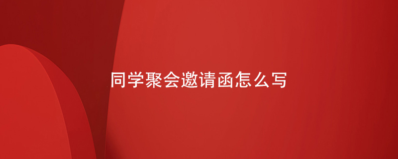 同學(xué)聚會(huì )邀請函怎么寫(xiě)