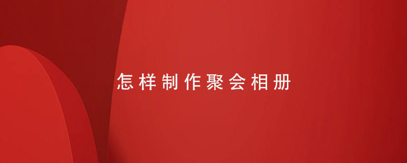 怎樣制作聚會(huì )相冊