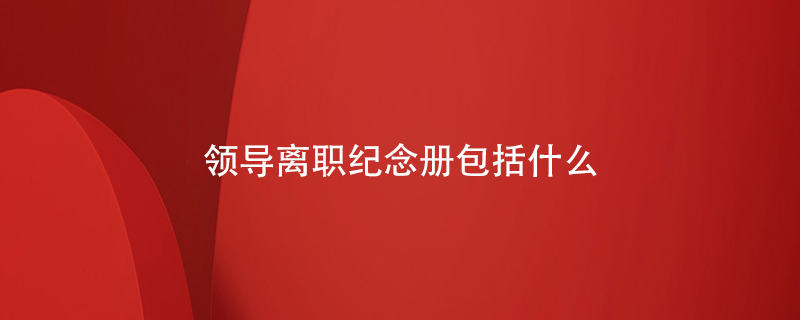 領(lǐng)導離職紀念冊包括什么