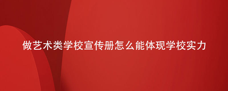 做藝術(shù)類(lèi)學(xué)校宣傳冊怎么能體現學(xué)校實(shí)力