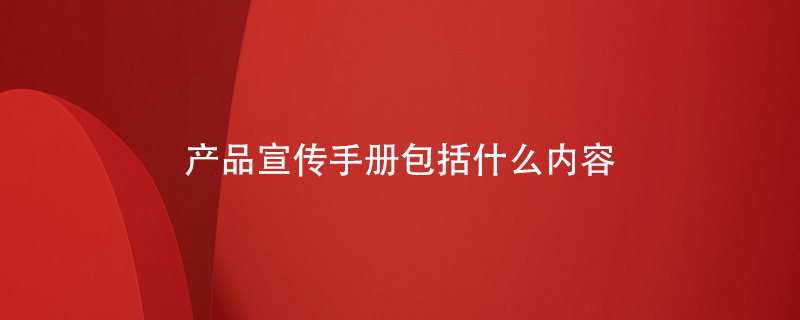 產(chǎn)品宣傳手冊包括什么內容