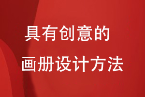 具有創(chuàng  )意的畫(huà)冊設計方法