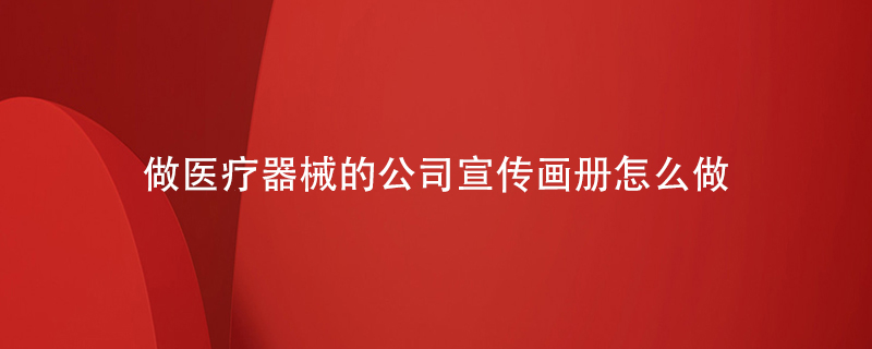 做醫療器械的公司宣傳畫(huà)冊怎么做