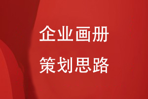 企業(yè)畫(huà)冊策劃思路