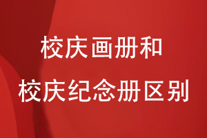 學(xué)校校慶畫(huà)冊和學(xué)校校慶紀念冊的區別