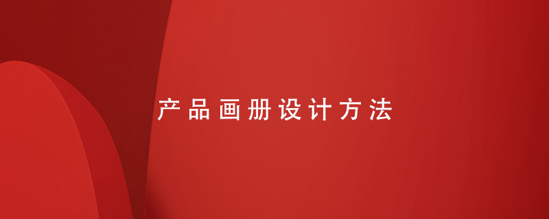 產(chǎn)品畫(huà)冊設計方法