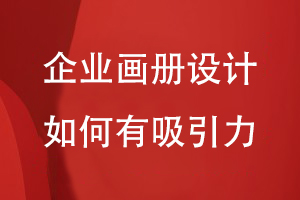 企業(yè)畫(huà)冊設計如何有吸引力