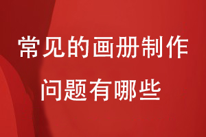 常見(jiàn)的畫(huà)冊制作問(wèn)題有哪些