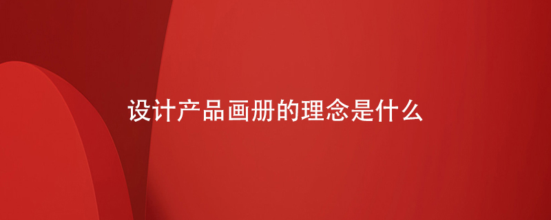 設計產(chǎn)品畫(huà)冊的理念是什么