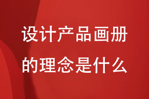 設計產(chǎn)品畫(huà)冊的理念是什么