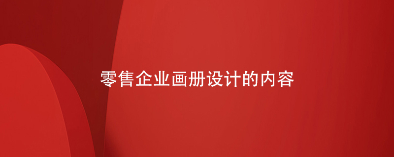 零售企業(yè)畫(huà)冊設計的內容
