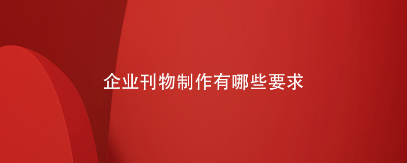 企業(yè)刊物制作有哪些要求