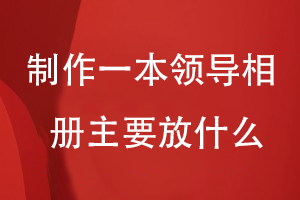 制作一本領(lǐng)導相冊主要放什么