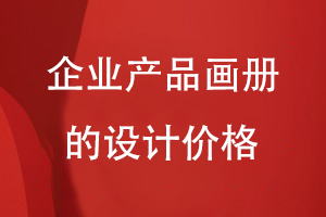 企業(yè)產(chǎn)品畫(huà)冊的設計價(jià)格