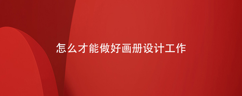 怎么才能做好畫(huà)冊設計工作