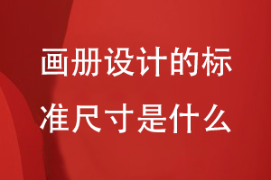 畫(huà)冊設計的標準尺寸是什么