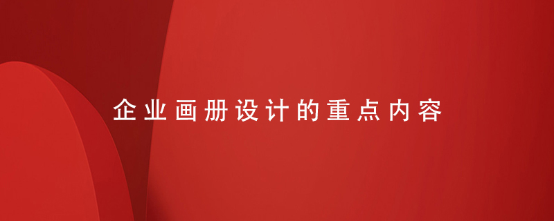 企業(yè)畫(huà)冊設計的重點(diǎn)內容