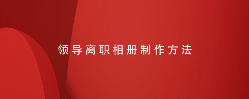 領(lǐng)導離職相冊制作方法