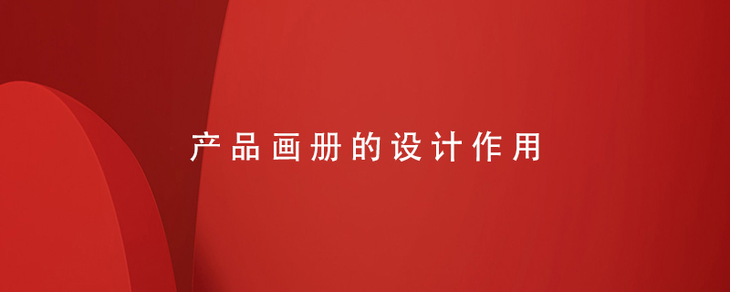 產(chǎn)品畫(huà)冊的設計作用
