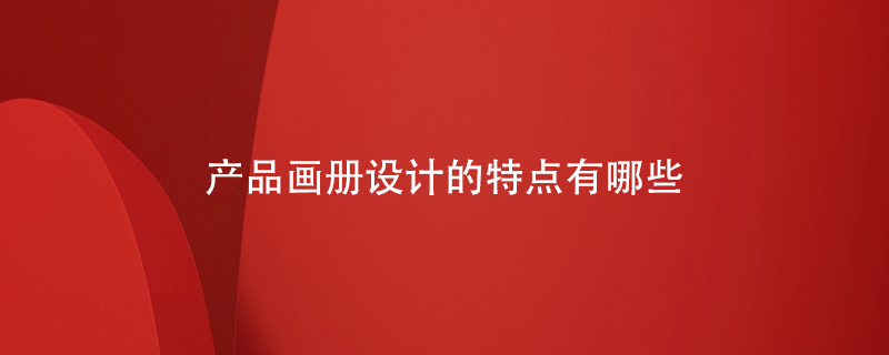產(chǎn)品畫(huà)冊設計的特點(diǎn)有哪些