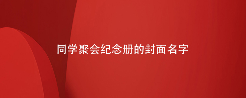 同學(xué)聚會(huì )紀念冊的封面名字